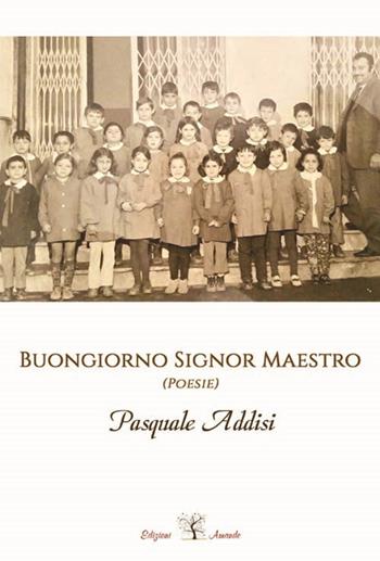 Buongiorno signor maestro. Nuova ediz. - Pasquale Addisi - Libro Amande 2018 | Libraccio.it
