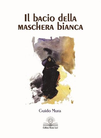 Il bacio della maschera bianca. Nuova ediz. - Guido Mura - Libro Amande 2020, Nuove luci | Libraccio.it