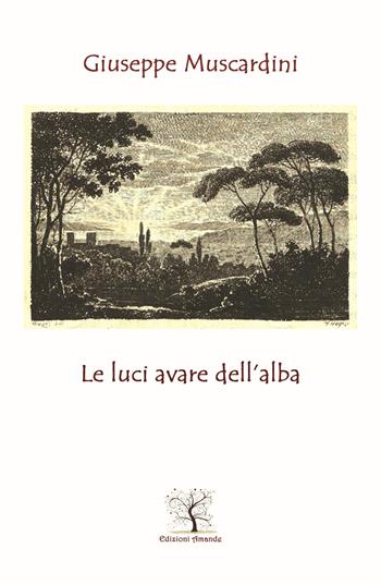 Le luci avare dell'alba - Giuseppe Muscardini - Libro Amande 2021 | Libraccio.it