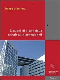 Lezioni di storia delle relazioni internazionali - Filippo Moreschi - Libro Universitas Studiorum 2012, Strumenti | Libraccio.it