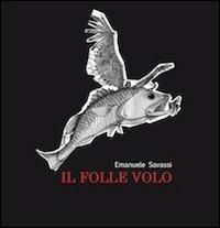 Il folle volo - Emanuele Savassi - Libro Universitas Studiorum 2013 | Libraccio.it