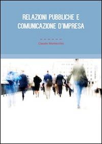 Relazioni pubbliche e comunicazione d'impresa - Claudio Montecchio - Libro Universitas Studiorum 2014, Strumenti | Libraccio.it