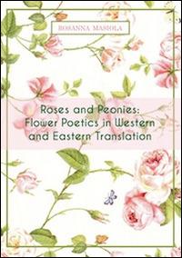 Roses and peonies. Flower poetics in western and eastern translation - Rosanna Masiola - Libro Universitas Studiorum 2014, Strumenti | Libraccio.it