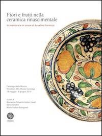 Fiori e frutti nella ceramica rinascimentale. In memoria e in onore di Anselmo Formizzi. Catalogo della mostra (Novellara, 18 maggio-8 giugno 2014). Ediz. illustrata  - Libro Universitas Studiorum 2014 | Libraccio.it
