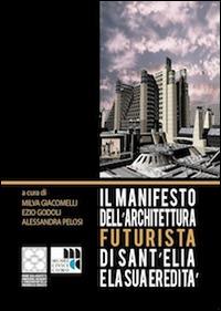 Il Manifesto dell'architettura futurista di Sant'Elia e la sua eredità  - Libro Universitas Studiorum 2014 | Libraccio.it