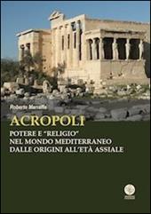 Acropoli. Potere e «religio» nel mondo mediterraneo dalle origini all'età assiale