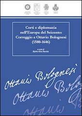Corti e diplomazia nell'Europa del Seicento. Correggio e Ottavio Bolognesi (1580-1646)