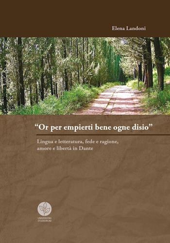 «Or per empierti bene ogne desio». Lingua e letteratura, fede e ragione, amore e libertà in Dante - Elena Landoni - Libro Universitas Studiorum 2014, Strumenti | Libraccio.it