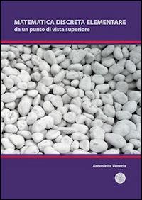 Matematica discreta elementare da un punto di vista superiore - Antonietta Venezia - Libro Universitas Studiorum 2014 | Libraccio.it