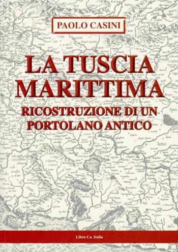 La Tuscia marittima. Ricostruzione di un portolano antico - Paolo Casini - Libro Libro Co. Italia 2012 | Libraccio.it