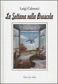 La sottana nella bruscola - Luigi Calonaci - Libro Libro Co. Italia 2012 | Libraccio.it