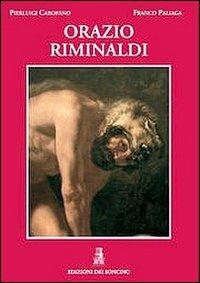Orazio Riminaldi. Ediz. illustrata - Pierluigi Carofano, Franco Paliaga - Libro Libro Co. Italia 2013 | Libraccio.it