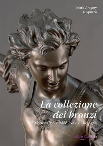 La collezione dei bronzi del Museo Civico Medievale di Bologna - Mark Gregory D'Apuzzo - Libro Libro Co. Italia 2017 | Libraccio.it