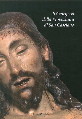 Il crocifisso della Propositura di San Casciano. Restauro, analisi, indagini  - Libro Libro Co. Italia 2018 | Libraccio.it