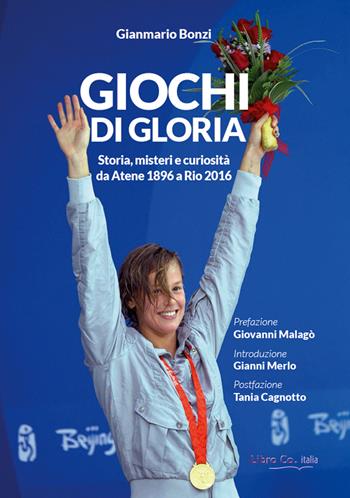 Giochi di gloria. Storia, misteri e curiosità da Atene 1896 a Rio 2016 - Gianmario Bonzi - Libro Libro Co. Italia 2021 | Libraccio.it