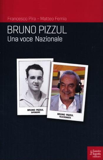 Bruno Pizzul. Una voce nazionale - Francesco Pira, Matteo Femia - Libro Fausto Lupetti Editore 2012, Saggistica e varia | Libraccio.it