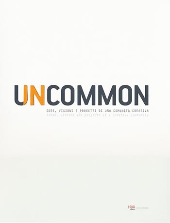 Uncommon. Idee, visioni e progetti di una comunità creativa. Ediz. italiana e inglese  - Libro Fausto Lupetti Editore 2012, Design e comunicazione | Libraccio.it