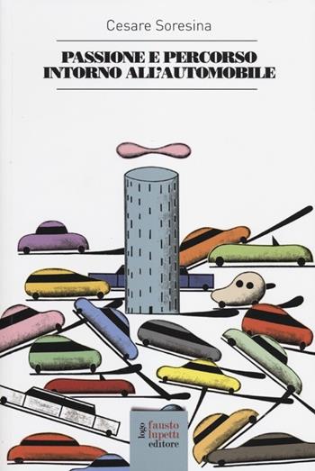 Passione e percorso intorno all'automobile - Cesare Soresina - Libro Fausto Lupetti Editore 2012, Brand imprese mercati | Libraccio.it