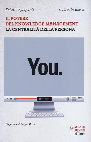 You. Il potere del knowledge management la centralità della persona - Roberto Spingardi, Gabriella Rocco - Libro Fausto Lupetti Editore 2013, Formazione e università | Libraccio.it