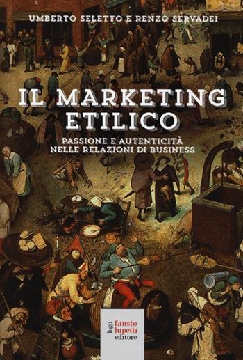 Il marketing etilico. Passione e autenticità nelle relazioni di business - Umberto Seletto, Renzo Servadei - Libro Fausto Lupetti Editore 2013, Marketing e comunicazione | Libraccio.it