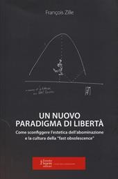 Un nuovo paradigma di libertà. Come sconfiggere l'estetica dell'abominazione e la cultura della «fast obsolescence»