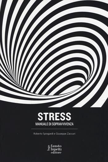 Stress. Manuale di sopravvivenza - Roberto Spingardi, Giuseppe Zaccuri - Libro Fausto Lupetti Editore 2014, Formazione e università | Libraccio.it