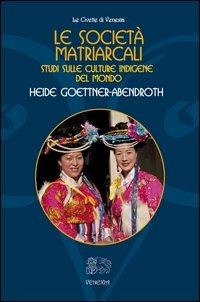 Le società matriarcali. Studi sulle culture indigene del mondo - Heide Goettner-Abendroth - Libro Venexia 2013, Civette di Venexia | Libraccio.it