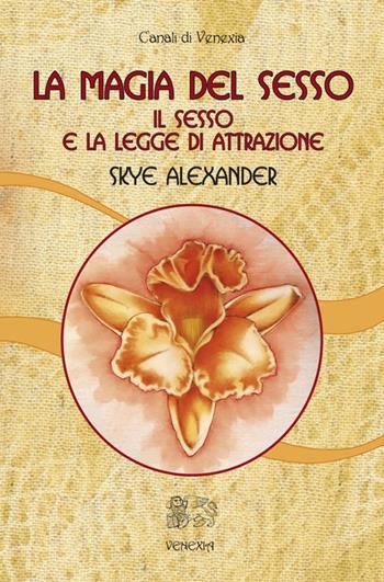 La magia del sesso. Il sesso e la legge di attrazione - Skye Alexander - Libro Venexia 2014, Canali di Venexia | Libraccio.it