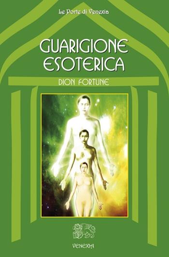Guarigione esoterica - Dion Fortune - Libro Venexia 2014, Le porte di Venexia | Libraccio.it