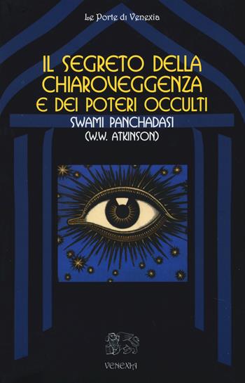 Il segreto della chiaroveggenza e dei poteri occulti - William Walker Atkinson - Libro Venexia 2014, Le porte di Venexia | Libraccio.it