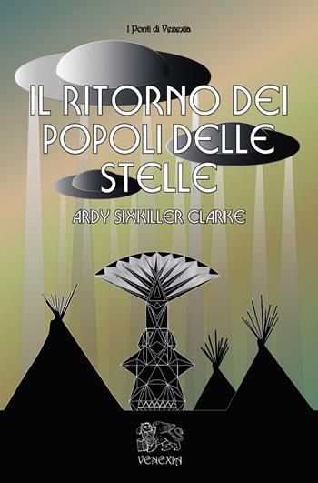 Il ritorno dei popoli delle stelle - Ardy Sixkiller Clarke - Libro Venexia 2014, I ponti di Venexia | Libraccio.it