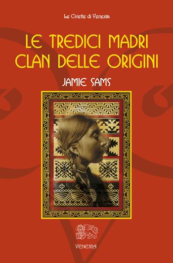 Le tredici madri. Clan delle origini - Jamie Sams - Libro Venexia 2015, Civette di Venexia | Libraccio.it