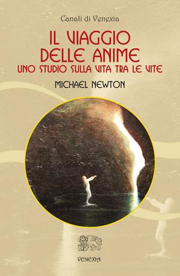 Il viaggio delle anime. Uno studio sulla vita tra le vite - Michael Newton - Libro Venexia 2016, Canali di Venexia | Libraccio.it