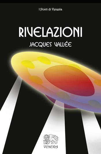 Rivelazioni - Jacques Vallée - Libro Venexia 2016, I ponti di Venexia | Libraccio.it