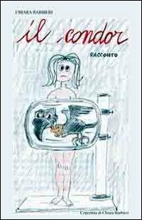 Il condor - Chiara Barbieri - Libro Valle Sabbia 2012, Narrativa | Libraccio.it