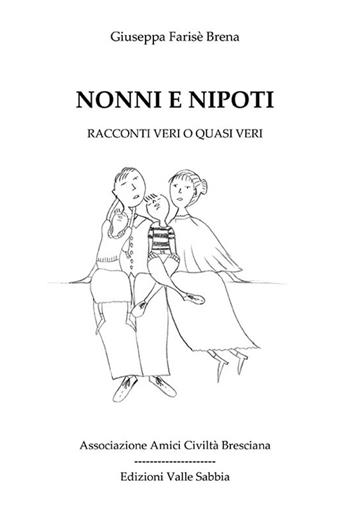 Nonni e nipoti. Racconti veri o quasi veri - Giuseppa Farisè Brena - Libro Valle Sabbia 2015 | Libraccio.it