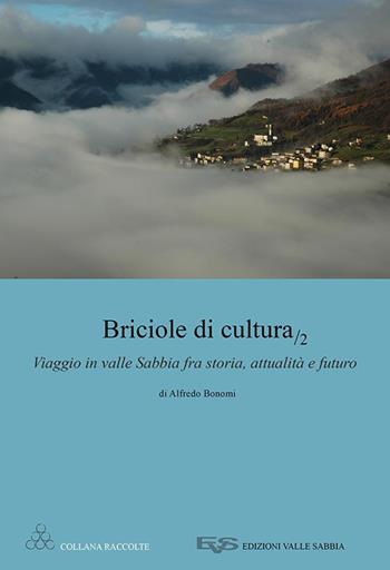 Briciole di cultura. Viaggio in Valle Sabbia fra storia, attualità e futuro. Vol. 2 - Alfredo Bonomi - Libro Valle Sabbia 2016, Raccolte | Libraccio.it