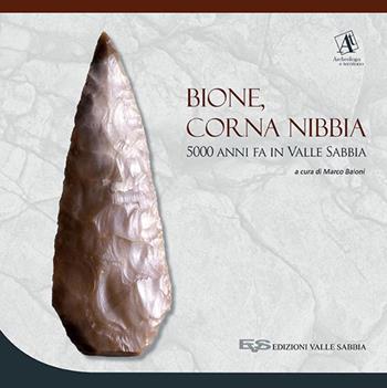Bione, Corna Nibbia. 5000 anni fa in Valle Sabbia. Catalogo della mostra (Bione, 18 settembre 2016-26 marzo 2017). Ediz. a colori  - Libro Valle Sabbia 2017, Archeologia e territorio | Libraccio.it