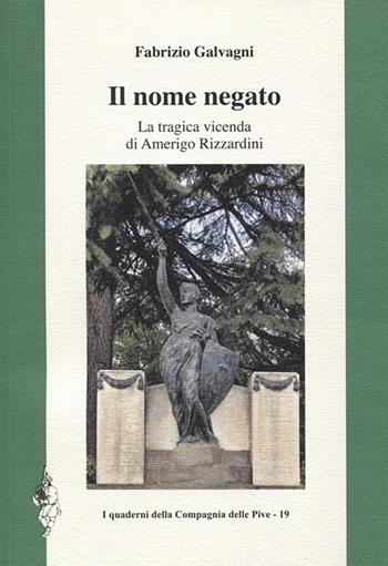 Il nome negato. La tragica vicenda di Amerigo Rizzardini - Fabrizio Galvagni - Libro Valle Sabbia 2018 | Libraccio.it