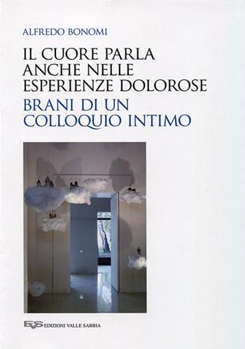 Il cuore che parla anche nelle esperienze dolorose. Brani di un colloquio intimo - Alfredo Bonomi - Libro Valle Sabbia 2019 | Libraccio.it