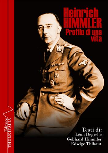Heinrich Himmler. Profilo di una vita - Léon Degrelle, Gebhard Himmler, Edwige Thibaut - Libro Thule Italia 2016 | Libraccio.it