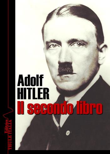 Il secondo libro - Adolf Hitler - Libro Thule Italia 2016 | Libraccio.it