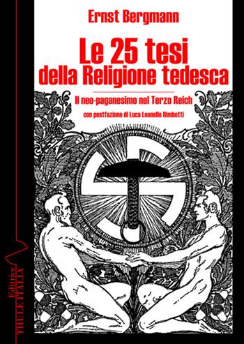 Le 25 tesi della religione tedesca. Il neo-paganesimo nel Terzo Reich - Ernst Bergmann - Libro Thule Italia 2017 | Libraccio.it