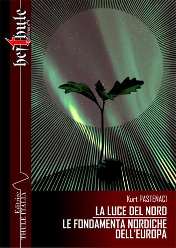 La luce del Nord. Le fondamenta nordiche dell'Europa. Ediz. integrale - Kurt Pastenaci - Libro Thule Italia 2018 | Libraccio.it