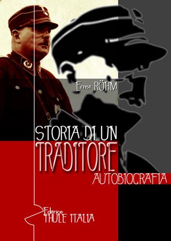 Storia di un traditore. Autobiografia - Ernst Röhm - Libro Thule Italia 2019 | Libraccio.it