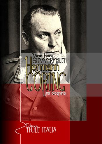 Hermann Göring. Una biografia - Martin Henry Sommerfeldt - Libro Thule Italia 2019 | Libraccio.it