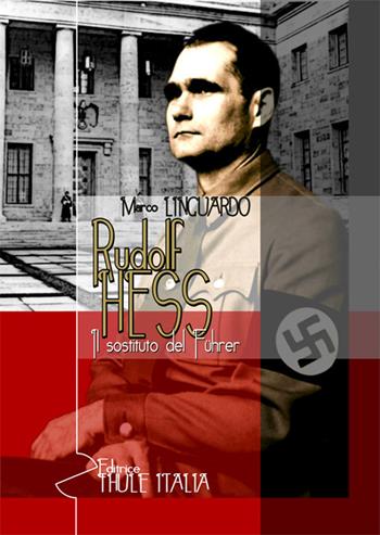 Rudolf Hess. Il sostituto del Führer - Marco Linguardo - Libro Thule Italia 2019 | Libraccio.it
