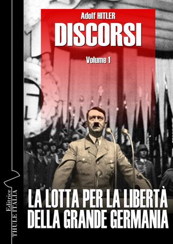 Discorsi. Ediz. integrale. Vol. 1: La lotta per la libertà della grande Germania - Adolf Hitler - Libro Thule Italia 2019 | Libraccio.it