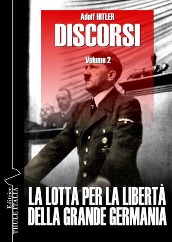 Discorsi. Ediz. integrale. Vol. 2: La lotta per la libertà della grande Germania - Adolf Hitler - Libro Thule Italia 2020 | Libraccio.it