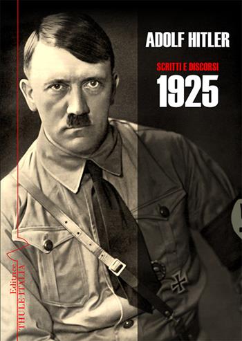 Scritti e discorsi 1925 - Adolf Hitler - Libro Thule Italia 2021 | Libraccio.it